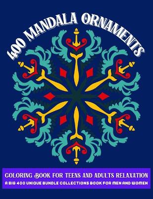 Book cover for 400 Mandala Ornaments Coloring Book for Teens and Adults Relaxation A Big 400 Unique Bundle Collections Book for Men and Women