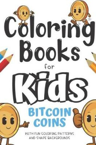 Cover of Coloring Books For Kids Bitcoin Coins With Fun Coloring Patterns And Shape Backgrounds