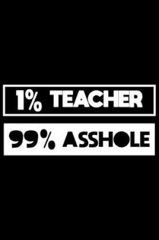 Cover of 1% Teacher 99% Asshole