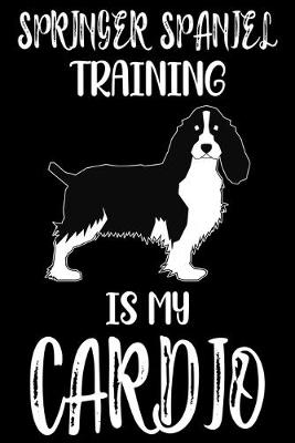 Book cover for Springer Spaniel Training Is My Cardio