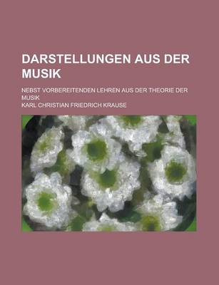 Book cover for Darstellungen Aus Der Musik; Nebst Vorbereitenden Lehren Aus Der Theorie Der Musik