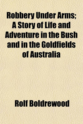 Book cover for Robbery Under Arms; A Story of Life and Adventure in the Bush and in the Goldfields of Australia
