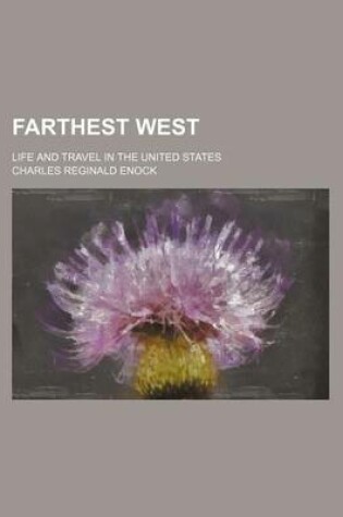 Cover of Farthest West; Life and Travel in the United States