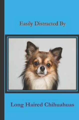 Cover of Easily Distracted By Long Haired Chihuahuas