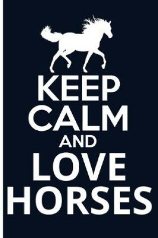 Cover of Keep Calm And Love Horses Journal