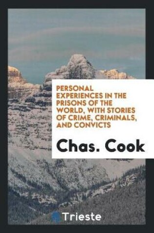 Cover of Personal Experiences in the Prisons of the World, with Stories of Crime, Criminals, and Convicts
