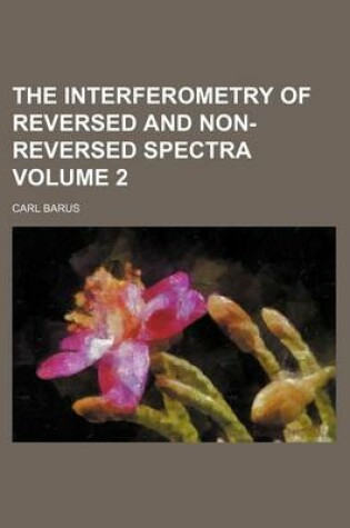 Cover of The Interferometry of Reversed and Non-Reversed Spectra Volume 2