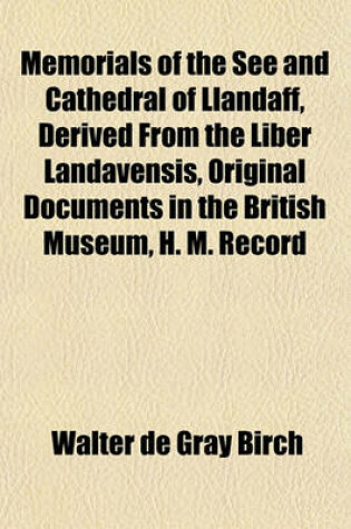 Cover of Memorials of the See and Cathedral of Llandaff, Derived from the Liber Landavensis, Original Documents in the British Museum, H. M. Record