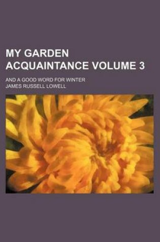 Cover of My Garden Acquaintance; And a Good Word for Winter Volume 3
