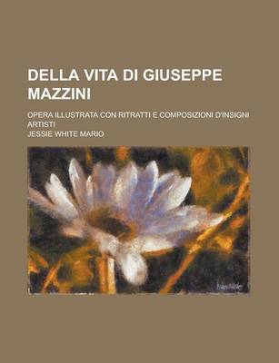 Book cover for Della Vita Di Giuseppe Mazzini; Opera Illustrata Con Ritratti E Composizioni D'Insigni Artisti