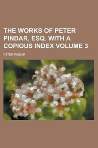 Cover of The Works of Peter Pindar, Esq. with a Copious Index Volume 3