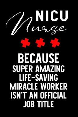 Book cover for NICU Nurse Because Super Amazing Life-Saving Miracle Worker Isn't an Official Job Title