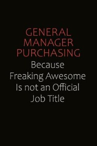 Cover of General Manager Purchasing Because Freaking Awesome Is Not An Official Job Title