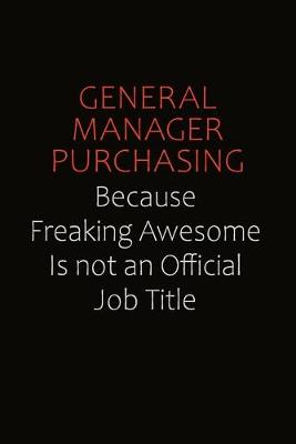 Book cover for General Manager Purchasing Because Freaking Awesome Is Not An Official Job Title