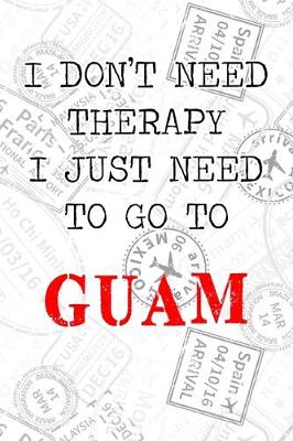 Book cover for I Don't Need Therapy I Just Need To Go To Guam