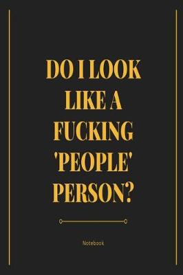 Book cover for Do I look Like A F*cking People Person? Notebook