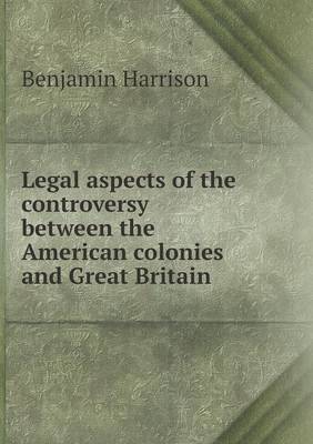 Book cover for Legal aspects of the controversy between the American colonies and Great Britain