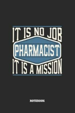 Cover of Pharmacist Notebook - It Is No Job, It Is A Mission