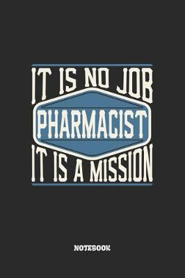 Book cover for Pharmacist Notebook - It Is No Job, It Is A Mission