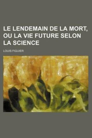 Cover of Le Lendemain de La Mort, Ou La Vie Future Selon La Science