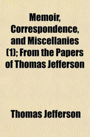 Cover of Memoir, Correspondence, and Miscellanies (1); From the Papers of Thomas Jefferson