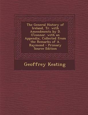 Book cover for The General History of Ireland, Tr. with Amendments by D. O'Connor. with an Appendix, Collected from the Remarks of A. Raymond - Primary Source Editio