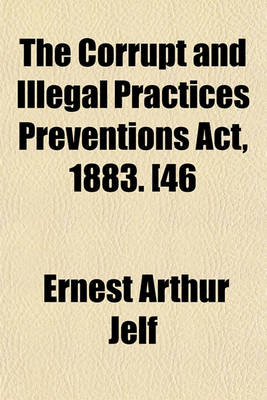 Book cover for The Corrupt and Illegal Practices Preventions ACT, 1883. [46