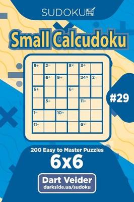 Book cover for Sudoku Small Calcudoku - 200 Easy to Master Puzzles 6x6 (Volume 29)