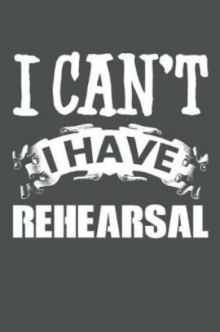 Cover of I Can't I Have Rehearsal