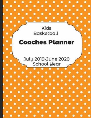 Book cover for Kids Basketball Coaches Planner July 2019 - June 2020 School Year