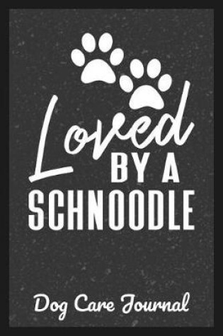 Cover of Loved By A Schnoodle Dog Care Journal