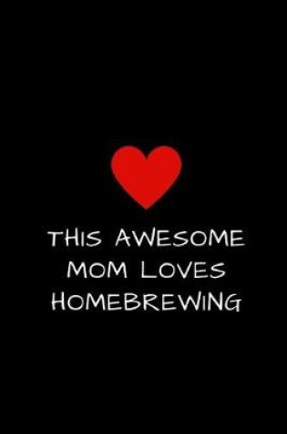 Cover of This Awesome Mom Loves Home Brewing