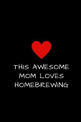 Book cover for This Awesome Mom Loves Home Brewing