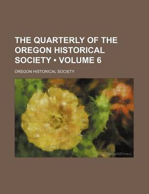 Book cover for The Quarterly of the Oregon Historical Society (Volume 6)