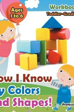 Cover of Now I Know My Colors and Shapes! Workbook Toddler-Grade K - Ages 1 to 6