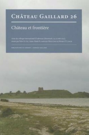 Cover of Chateau Et Frontiere. Actes Du Colloque International d'Aabenraa (Danemark, 24-31 Aout 2012)
