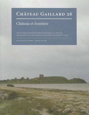 Book cover for Chateau Et Frontiere. Actes Du Colloque International d'Aabenraa (Danemark, 24-31 Aout 2012)