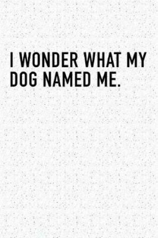 Cover of I Wonder What My Dog Named Me