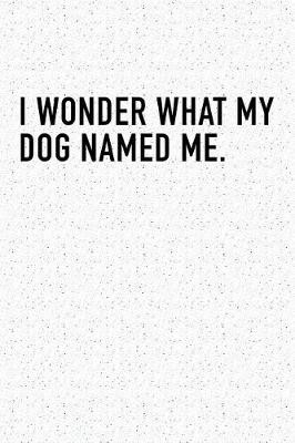 Book cover for I Wonder What My Dog Named Me