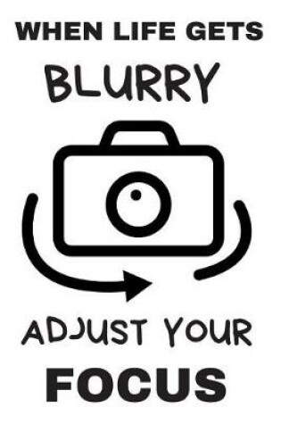 Cover of When Life Gets Blurry Adjust Your Focus