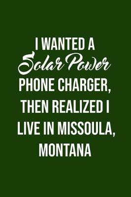 Book cover for I Wanted A solar power phone charger, then realized I live in Missoula, Montana