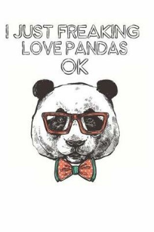 Cover of I Just Freaking Love Pandas Ok