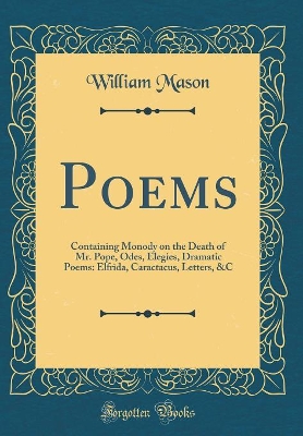 Book cover for Poems: Containing Monody on the Death of Mr. Pope, Odes, Elegies, Dramatic Poems: Elfrida, Caractacus, Letters, &C (Classic Reprint)