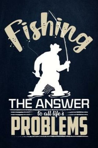 Cover of Fishing The Answer to All Life's Problem