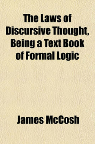 Cover of The Laws of Discursive Thought, Being a Text Book of Formal Logic