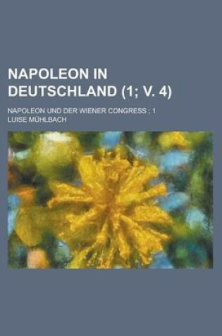 Cover of Napoleon in Deutschland; Napoleon Und Der Wiener Congress; 1 (1; V. 4)