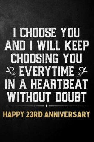 Cover of I Choose You And I Will Keep Choosing You Everytime In A Heartbeat Without Doubt Happy 23rd Anniversary