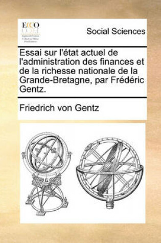 Cover of Essai sur l'etat actuel de l'administration des finances et de la richesse nationale de la Grande-Bretagne, par Frederic Gentz.