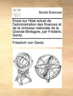 Book cover for Essai sur l'etat actuel de l'administration des finances et de la richesse nationale de la Grande-Bretagne, par Frederic Gentz.