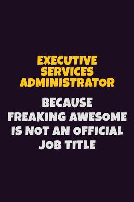 Book cover for Executive Services Administrator, Because Freaking Awesome Is Not An Official Job Title